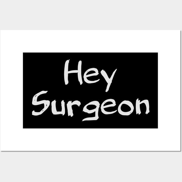 Hey surgeon Wall Art by Spaceboyishere